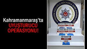 Kahramanmaraş'ta uyuşturucu operasyonu!