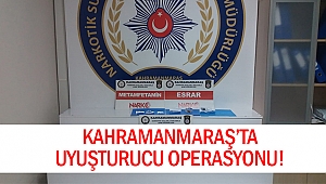 Kahramanmaraş’ta uyuşturucu operasyonu!