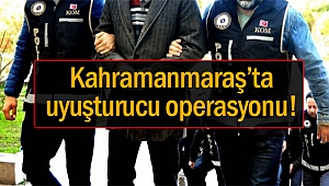 Kahramanmaraş’ta uyuşturucu operasyonu!