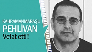 Kahramanmaraşlı Milli Güreşçi vefat etti!