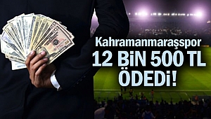 Kahramanmaraşspor 12 bin 500 TL ödedi