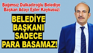Kaykusuz: Belediye Başkanı Sadece Para Basamaz