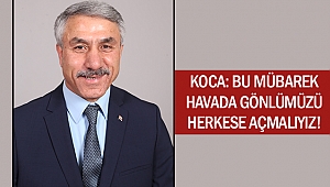 Koca: Bu mübarek havada gönlümüzü herkese açmalıyız!