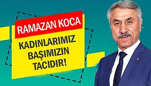 Koca: Kadınlarımız Başımızın Tacıdır!