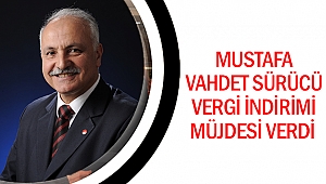Mustafa Vahdet Sürücü, Vergi İndirimi Müjdesi Verdi