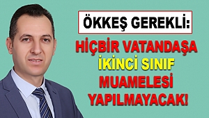 Ökkeş Gerekli: Hiçbir vatandaşa ikinci sınıf muamelesi yapılmayacak!