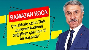 Ramazan Koca; “Çanakkale Zaferi Türk ulusunun kaderini değiştiren çok önemli bir başarıdır”