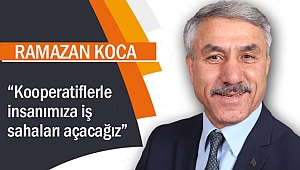 Ramazan Koca; “Kooperatiflerle insanımıza iş sahaları açacağız”