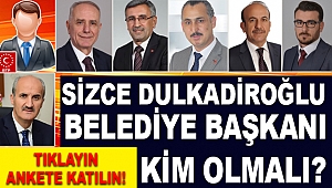 Sizce Dulkadiroğlu Belediye Başkanı Kim Olmalı?