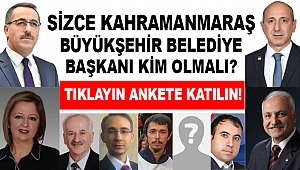 Sizce Kahramanmaraş Büyükşehir Belediye Başkanı Kim Olmalı