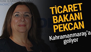 Ticaret Bakanı Ruhsar Pekcan Kahramanmaraş’a geliyor!