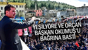 Yeşilyöre ve Orçan Başkan Okumuş’u bağrına bastı