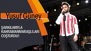 Yusuf Güney Kahramanmaraşlıları Coşturdu!