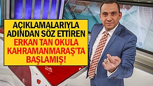 Açıklamalarıyla adından söz ettiren erkan tan okula Kahramanmaraş’ta başlamış!