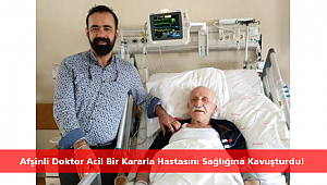 Afşinli Doktor Acil Bir Kararla Hastasını Sağlığına Kavuşturdu!
