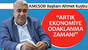 Ahmet Kuybu; “Artık ekonomiye odaklanma zamanı”