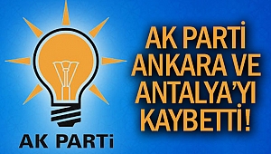 Ak Parti Ankara ve Antalya’yı kaybetti!