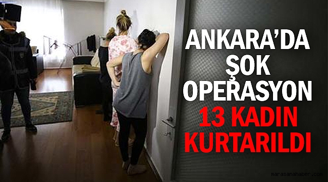 Ankara’da şok operasyon! 13 kadın kurtarıldı