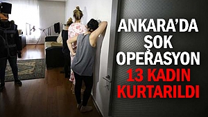 Ankara’da şok operasyon! 13 kadın kurtarıldı