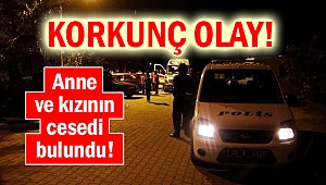 Anne ve kızının cesedi bulundu!