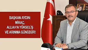 Başkan Aydın: Miraç Allah’a Yükseliş ve Arınma Günüdür