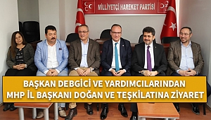Başkan Debgici’den MHP İl Teşkilatına Ziyaret