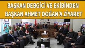 Başkan Debgici ve Ekibinden Başkan Ahmet Doğan'a Ziyaret