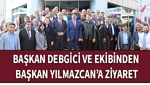 Başkan Debgici ve Ekibinden Başkan Yılmazcan'a Ziyaret