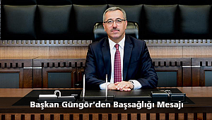 Başkan Güngör’den Başsağlığı Mesajı
