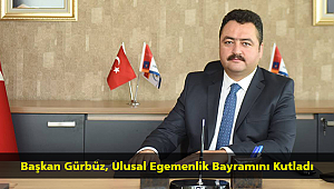 Başkan Gürbüz, Ulusal Egemenlik Bayramını Kutladı