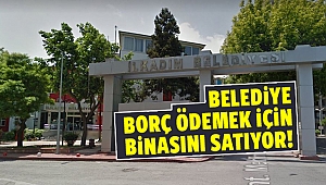 Belediye, borç ödemek için binasını satıyor!