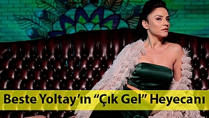 Beste Yoltay’ın “Çık Gel” Heyecanı