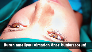 Burun ameliyatı olmadan önce bunları sorun