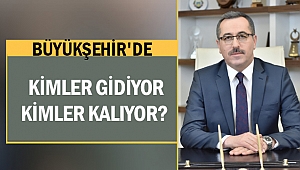 Büyükşehir’de kimler gidiyor, kimler kalıyor?