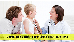 Çocuklarda Böbrek Sorunlarına Yol Açan 9 Hata