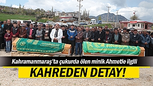 Çukurda ölen minik Ahmetle ilgili kahreden detay!