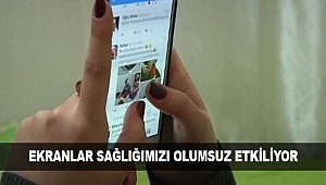 EKRANLAR SAĞLIĞIMIZI OLUMSUZ ETKİLİYOR