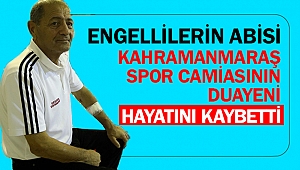 Engellilerin abisi, Kahramanmaraş spor camiasının duayeni hayatını kaybetti