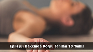 Epilepsi Hakkında Doğru Sanılan 10 Yanlış