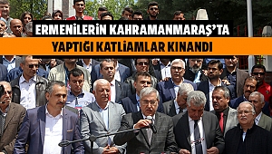 Ermenilerin Kahramanmaraş’ta yaptığı katliamlar kınandı