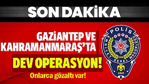 Gaziantep ve Kahramanmaraş’ta dev operasyon, 35 gözaltı!