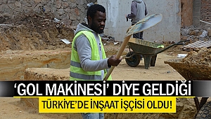 ‘Gol makinesi’ diye geldi, inşaat işçisi oldu!