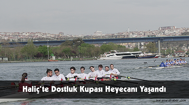 Haliç’te Dostluk Kupası Heyecanı Yaşandı