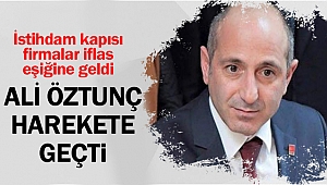 İstihdam kapısı firmalar iflas eşiğine geldi, Öztunç Harekete Geçti!