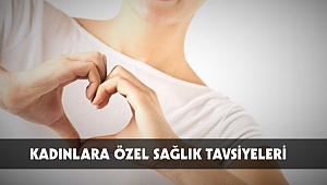 KADINLARA ÖZEL SAĞLIK TAVSİYELERİ