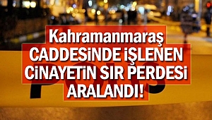 Kahramanmaraş caddesinde işlenen cinayetin sır perdesi aralandı!