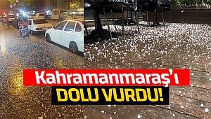 Kahramanmaraş’ı dolu vurdu!
