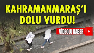 Kahramanmaraş'ı dolu vurdu