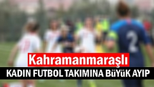 Kahramanmaraş kadın futbol takımının da katıldığı turnuvayla ilgili skandal haber