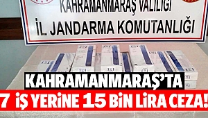 Kahramanmaraş'ta 7 iş yerine 15 bin lira ceza!